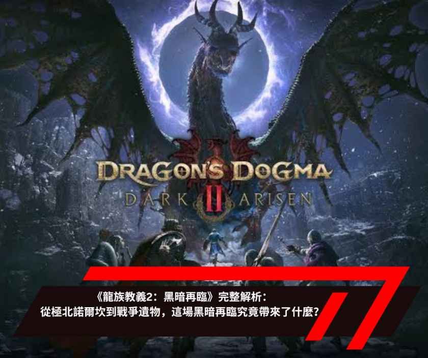 《龍族教義2：黑暗再臨》完整解析：從極北諾爾坎到戰爭遺物，這場黑暗再臨究竟帶來了什麼？
