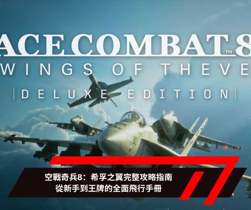空戰奇兵8：希孚之翼完整攻略指南—從新手到王牌的全面飛行手冊